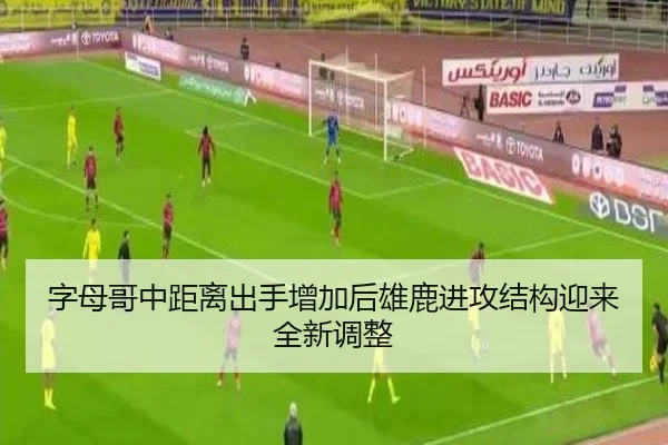 字母哥中距离出手增加后雄鹿进攻结构迎来全新调整