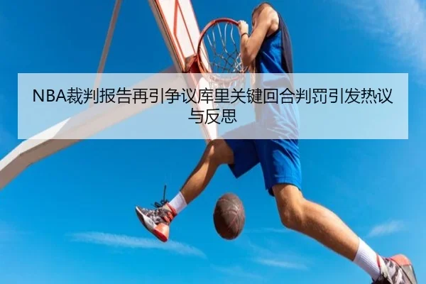 NBA裁判报告再引争议库里关键回合判罚引发热议与反思