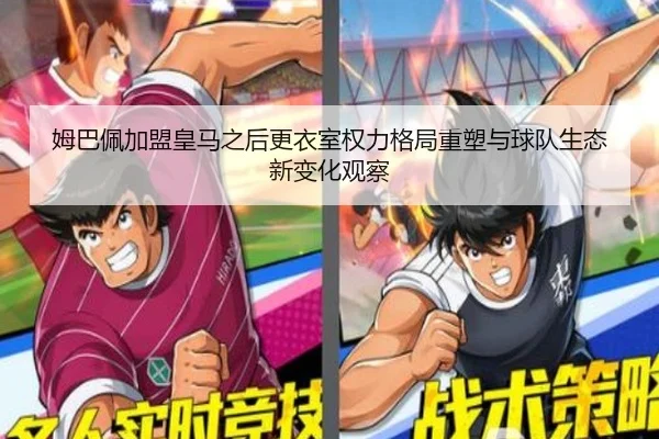 姆巴佩加盟皇马之后更衣室权力格局重塑与球队生态新变化观察
