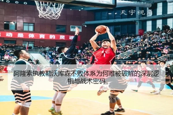 阿隆索执教勒沃库森不败体系为何难被破解的深层逻辑与战术密码